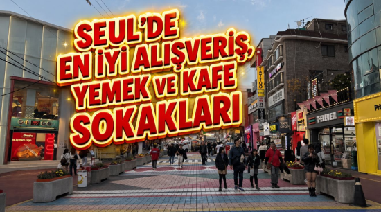 Seul’deki Ünlü Sokaklar | Seul’deki En İyi Alışveriş, Yemek ve Kafe Sokakları
